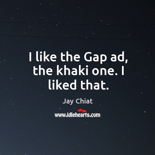 I like the gap ad, the khaki one. I liked that. Image