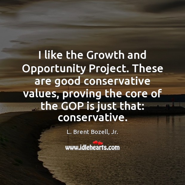 I like the Growth and Opportunity Project. These are good conservative values, L. Brent Bozell, Jr. Picture Quote
