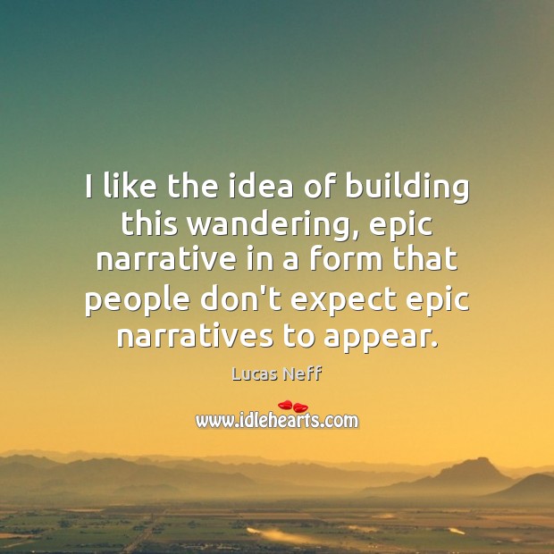 I like the idea of building this wandering, epic narrative in a Lucas Neff Picture Quote