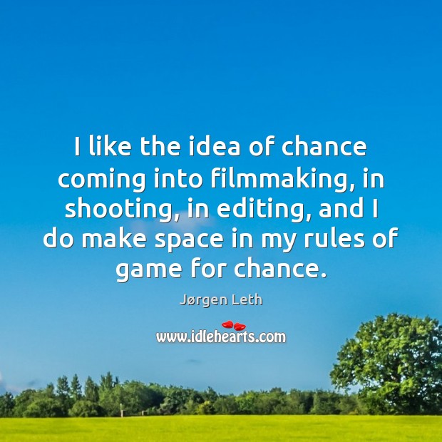 I like the idea of chance coming into filmmaking, in shooting, in Jørgen Leth Picture Quote