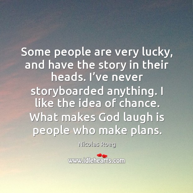 I like the idea of chance. What makes God laugh is people who make plans. Nicolas Roeg Picture Quote