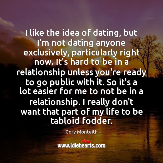 I like the idea of dating, but I’m not dating anyone exclusively, Cory Monteith Picture Quote