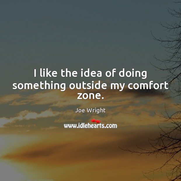 I like the idea of doing something outside my comfort zone. Image
