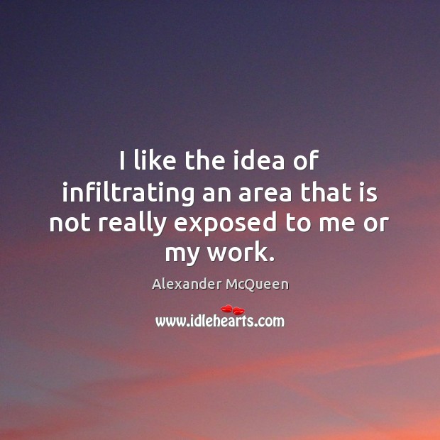 I like the idea of infiltrating an area that is not really exposed to me or my work. Image