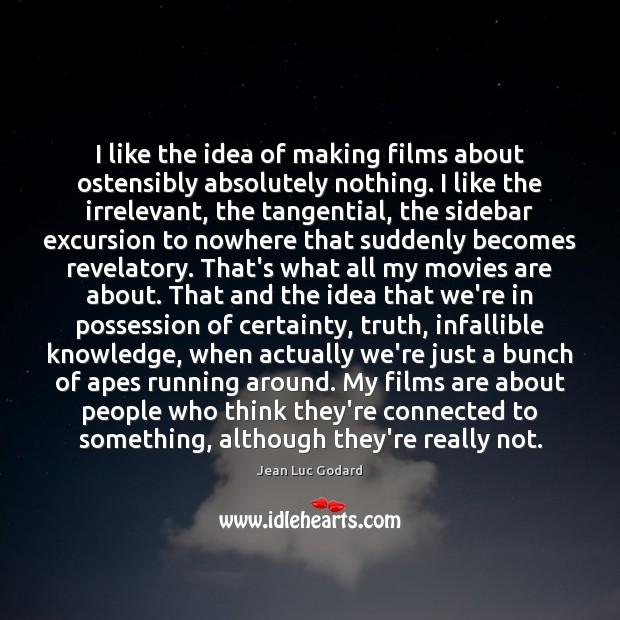 I like the idea of making films about ostensibly absolutely nothing. I Jean Luc Godard Picture Quote