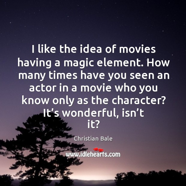 I like the idea of movies having a magic element. How many times have you seen an actor Image