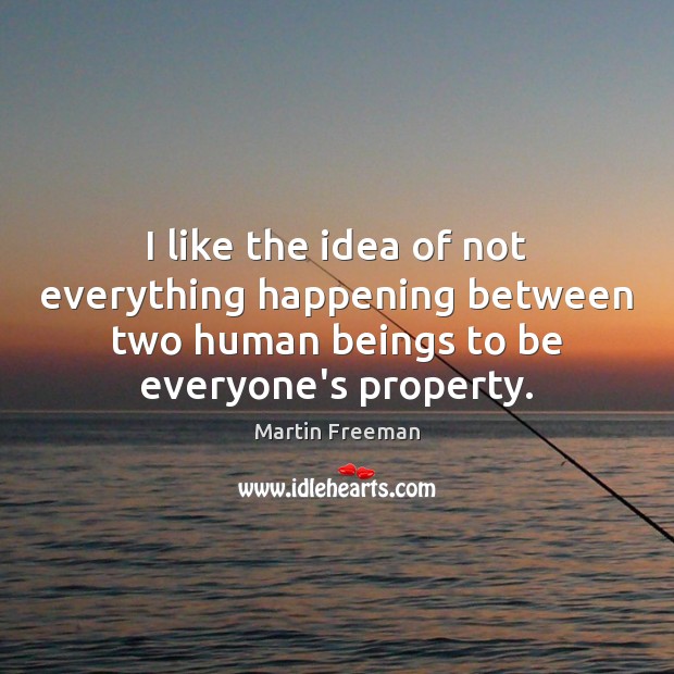 I like the idea of not everything happening between two human beings Martin Freeman Picture Quote