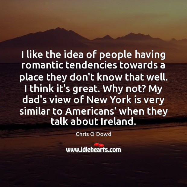 I like the idea of people having romantic tendencies towards a place Chris O’Dowd Picture Quote