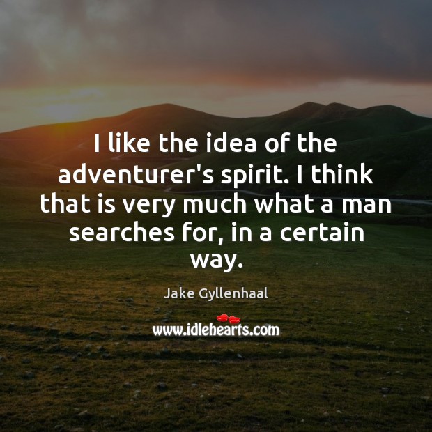 I like the idea of the adventurer’s spirit. I think that is Jake Gyllenhaal Picture Quote