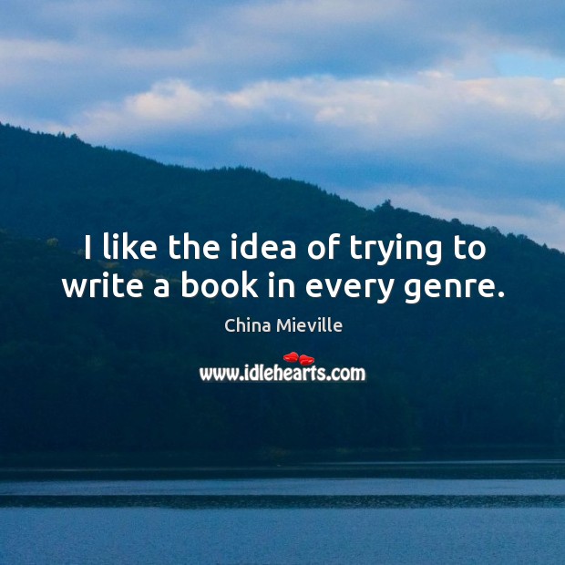 I like the idea of trying to write a book in every genre. Image