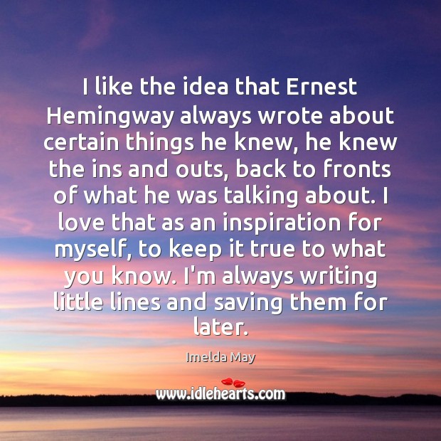 I like the idea that Ernest Hemingway always wrote about certain things Image