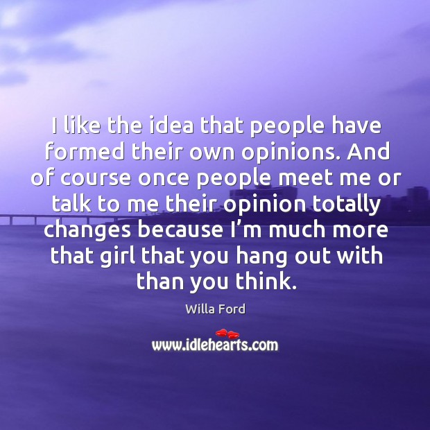 I like the idea that people have formed their own opinions. Willa Ford Picture Quote