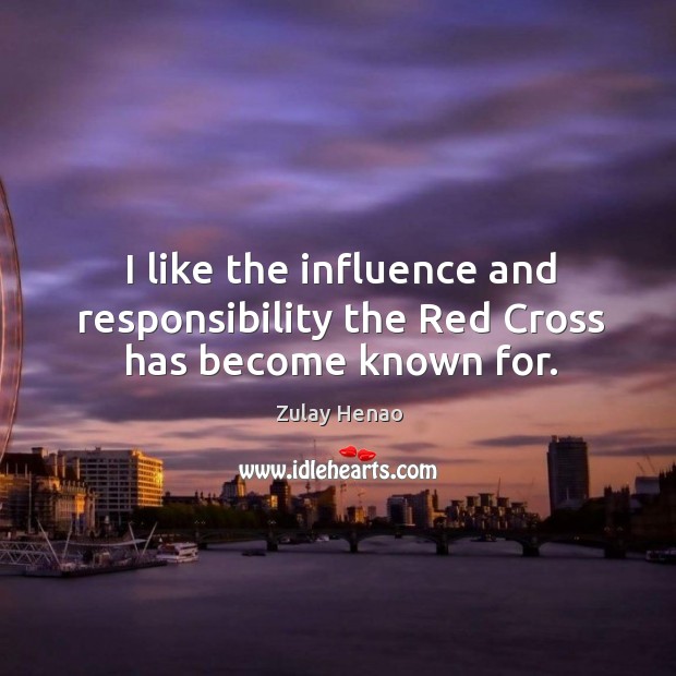 I like the influence and responsibility the Red Cross has become known for. Zulay Henao Picture Quote