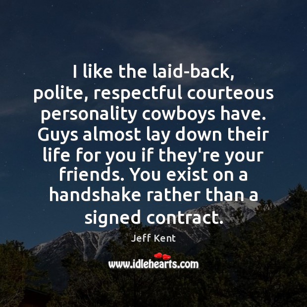 I like the laid-back, polite, respectful courteous personality cowboys have. Guys almost Image