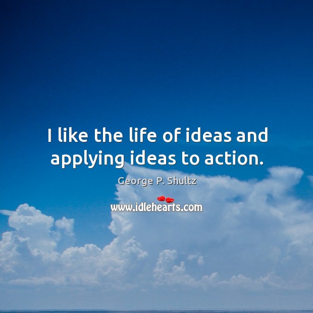 I like the life of ideas and applying ideas to action. Image