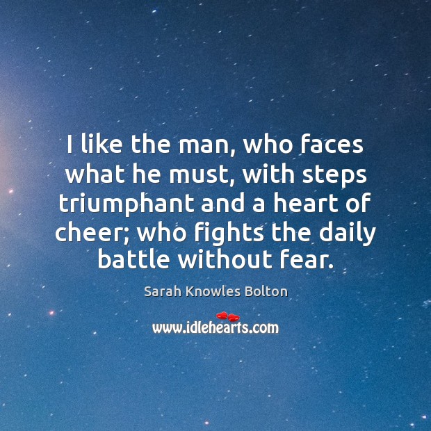 I like the man, who faces what he must, with steps triumphant Sarah Knowles Bolton Picture Quote