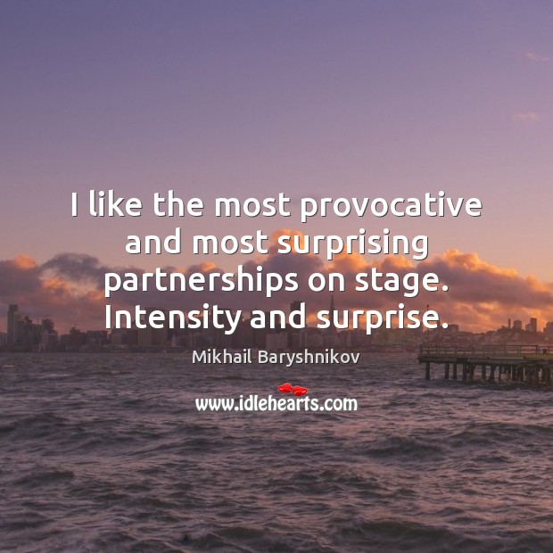 I like the most provocative and most surprising partnerships on stage. Intensity Mikhail Baryshnikov Picture Quote