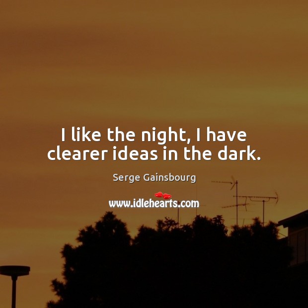 I like the night, I have clearer ideas in the dark. Image