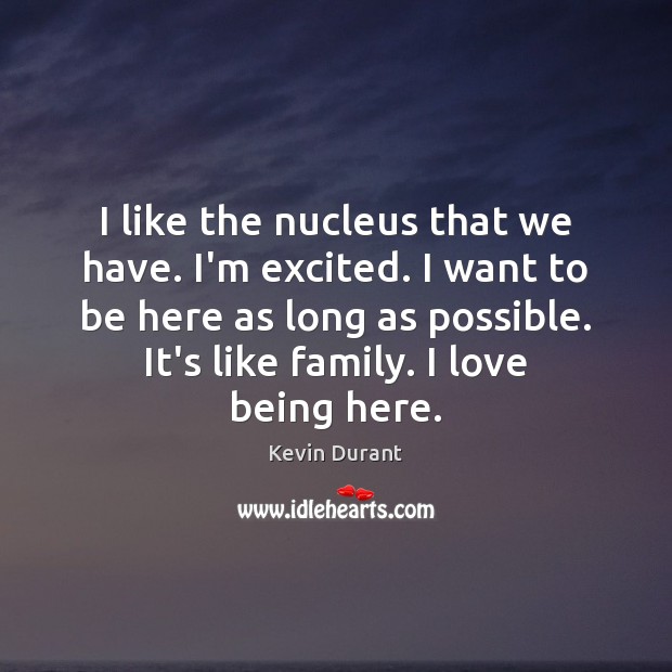 I like the nucleus that we have. I’m excited. I want to Kevin Durant Picture Quote