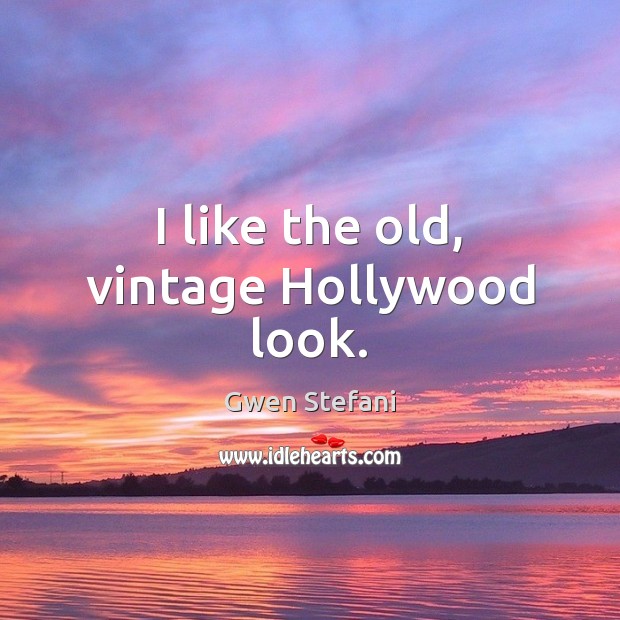 I like the old, vintage Hollywood look. Gwen Stefani Picture Quote