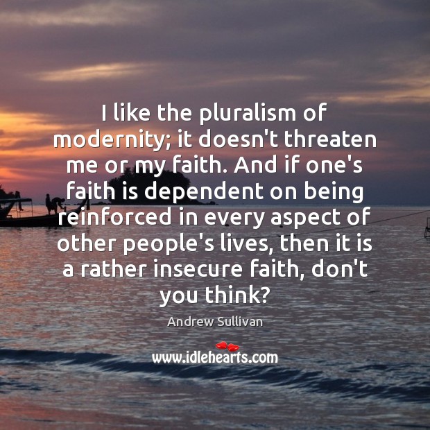 I like the pluralism of modernity; it doesn’t threaten me or my Faith Quotes Image