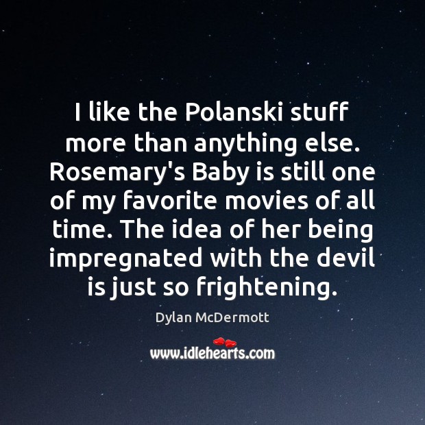 I like the Polanski stuff more than anything else. Rosemary’s Baby is Dylan McDermott Picture Quote