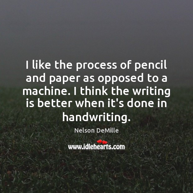 I like the process of pencil and paper as opposed to a Nelson DeMille Picture Quote