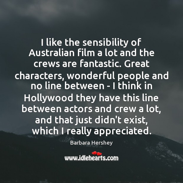 I like the sensibility of Australian film a lot and the crews Barbara Hershey Picture Quote