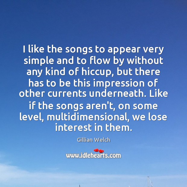 I like the songs to appear very simple and to flow by Gillian Welch Picture Quote