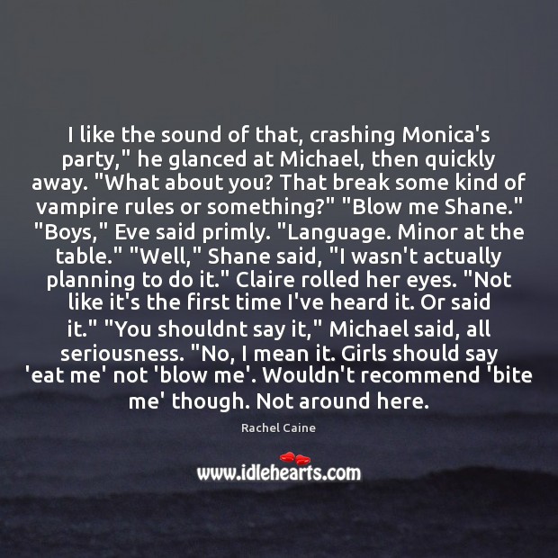 I like the sound of that, crashing Monica’s party,” he glanced at Rachel Caine Picture Quote