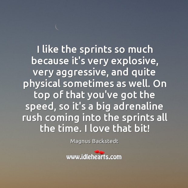 I like the sprints so much because it’s very explosive, very aggressive, Magnus Backstedt Picture Quote