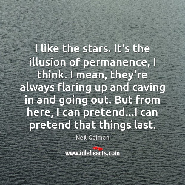 I like the stars. It’s the illusion of permanence, I think. I Image