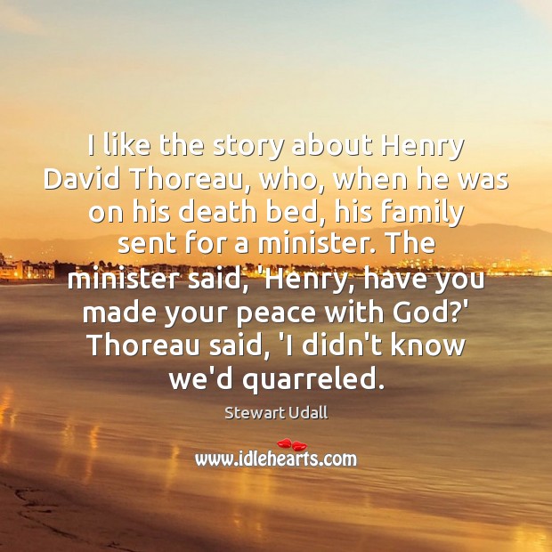 I like the story about Henry David Thoreau, who, when he was Stewart Udall Picture Quote