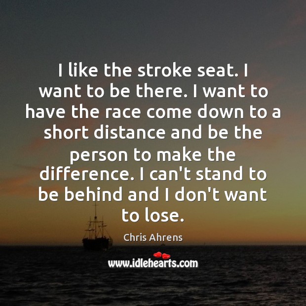 I like the stroke seat. I want to be there. I want Chris Ahrens Picture Quote