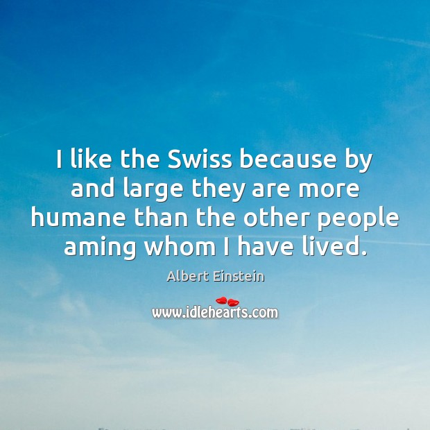 I like the Swiss because by and large they are more humane Image