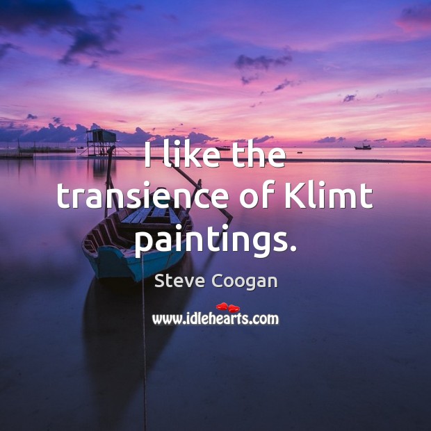 I like the transience of Klimt paintings. Steve Coogan Picture Quote