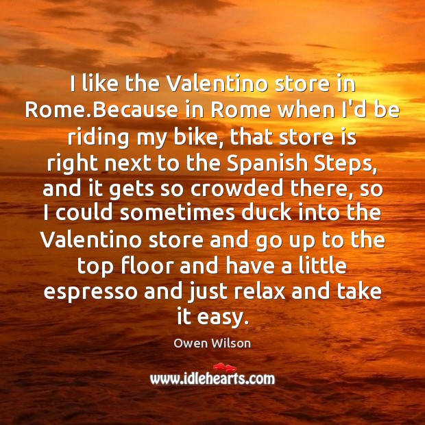 I like the Valentino store in Rome.Because in Rome when I’d Owen Wilson Picture Quote