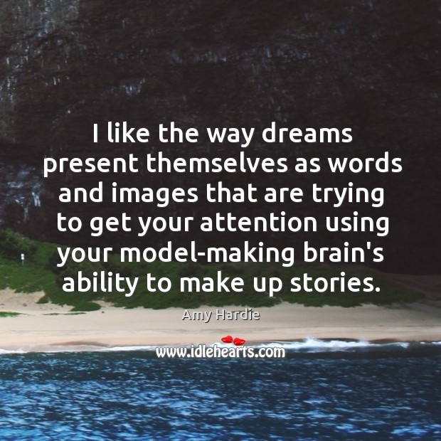 I like the way dreams present themselves as words and images that Amy Hardie Picture Quote