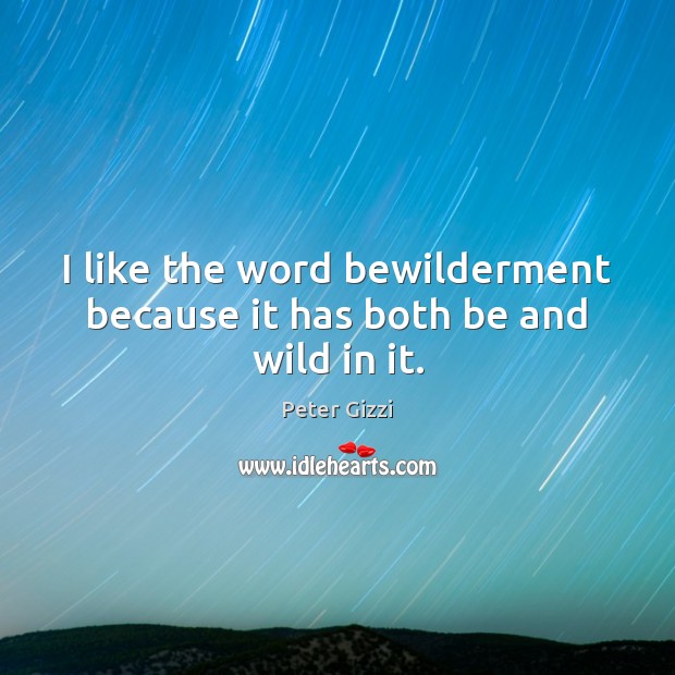I like the word bewilderment because it has both be and wild in it. Peter Gizzi Picture Quote