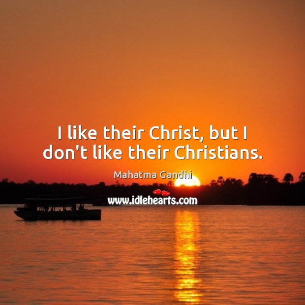 I like their Christ, but I don’t like their Christians. Image