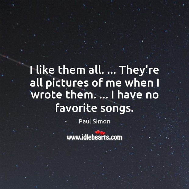 I like them all. … They’re all pictures of me when I wrote Paul Simon Picture Quote