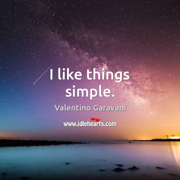 I like things simple. Valentino Garavani Picture Quote