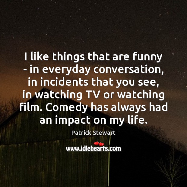 I like things that are funny – in everyday conversation, in incidents Patrick Stewart Picture Quote
