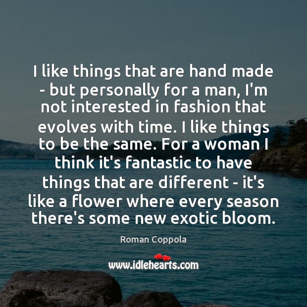 I like things that are hand made – but personally for a Roman Coppola Picture Quote