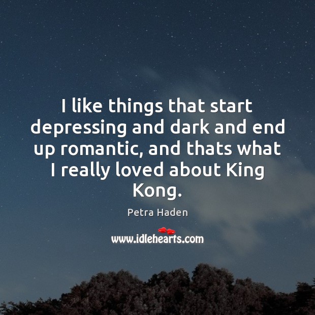 I like things that start depressing and dark and end up romantic, Petra Haden Picture Quote