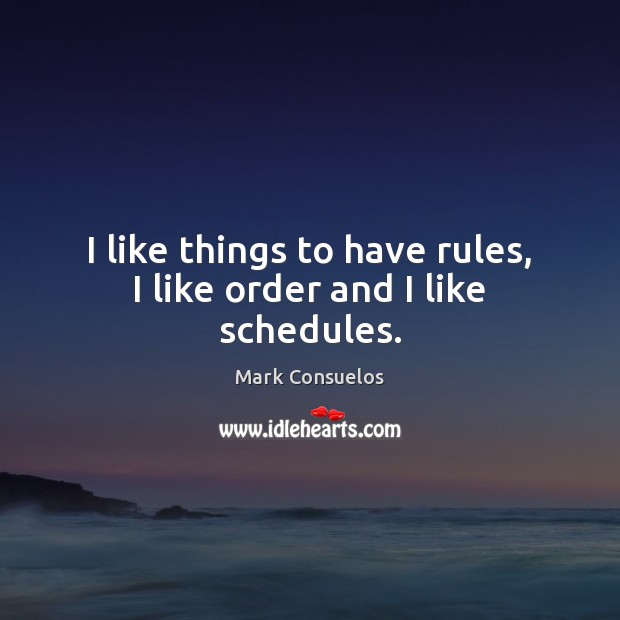 I like things to have rules, I like order and I like schedules. Mark Consuelos Picture Quote