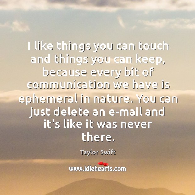I like things you can touch and things you can keep, because Taylor Swift Picture Quote