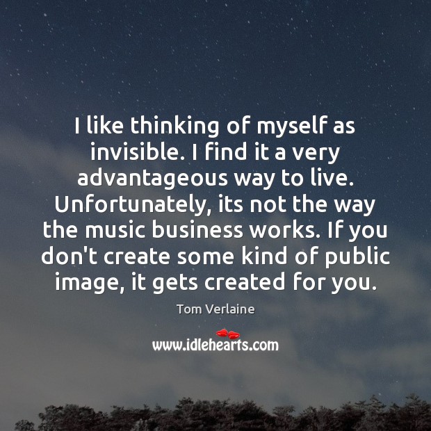 I like thinking of myself as invisible. I find it a very Image