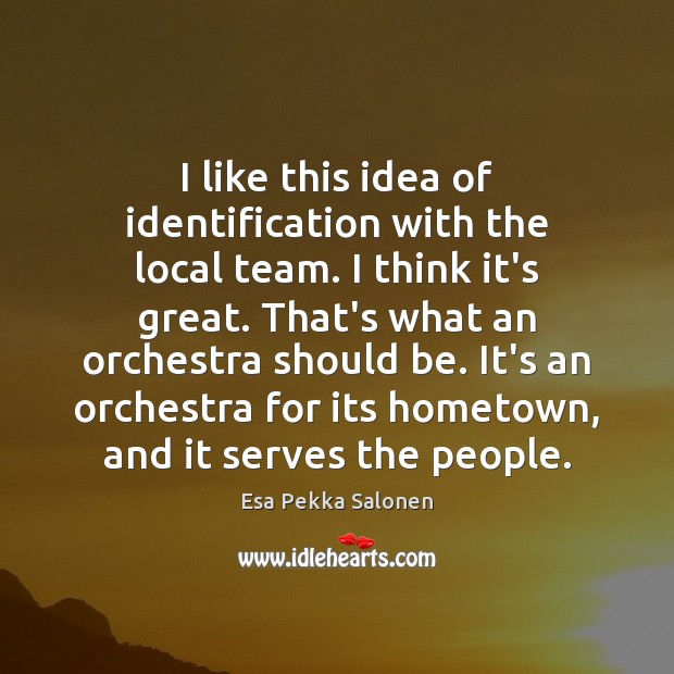 I like this idea of identification with the local team. I think Esa Pekka Salonen Picture Quote