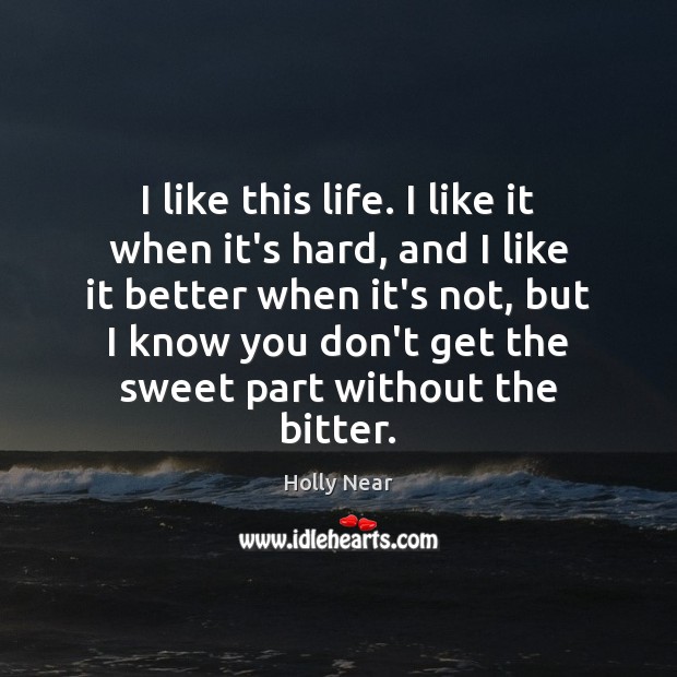 I like this life. I like it when it’s hard, and I Holly Near Picture Quote